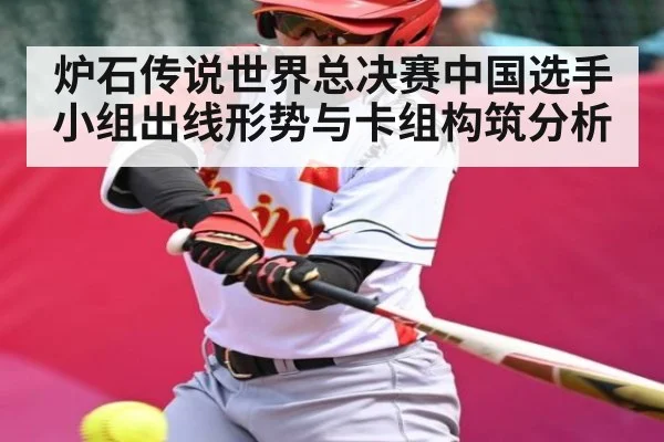 炉石传说世界总决赛中国选手小组出线形势与卡组构筑分析